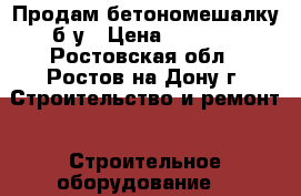 Продам бетономешалку б/у › Цена ­ 3 000 - Ростовская обл., Ростов-на-Дону г. Строительство и ремонт » Строительное оборудование   